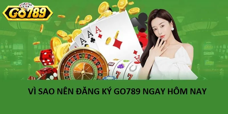 Vì sao nên Đăng Ký Go789 ngay hôm nay?